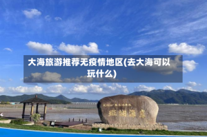 大海旅游推荐无疫情地区(去大海可以玩什么)
