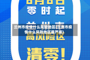 兰州市疫情什么风险地区(兰州市疫情什么风险地区最严重)