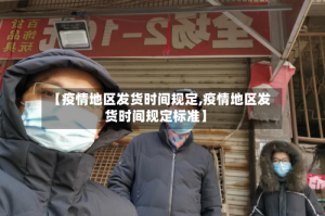 【疫情地区发货时间规定,疫情地区发货时间规定标准】