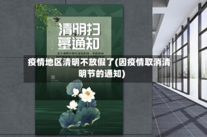 疫情地区清明不放假了(因疫情取消清明节的通知)