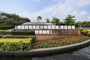 【博鳌疫情地区分布图高清,博鳌疫情管理规定】