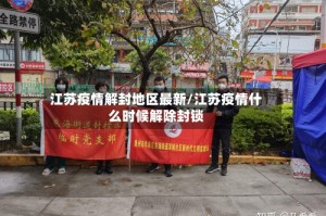 江苏疫情解封地区最新/江苏疫情什么时候解除封锁