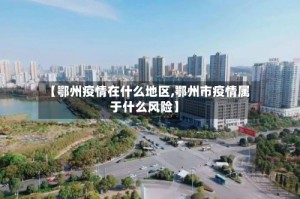 【鄂州疫情在什么地区,鄂州市疫情属于什么风险】