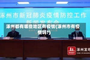 涿州都有哪些地区有疫情(涿州市有疫情吗?)