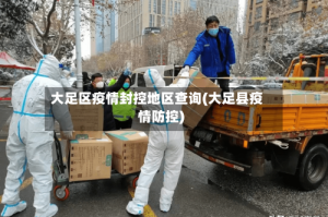 大足区疫情封控地区查询(大足县疫情防控)