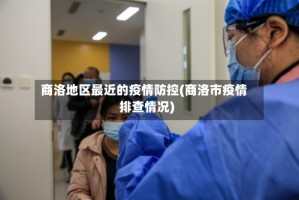 商洛地区最近的疫情防控(商洛市疫情排查情况)