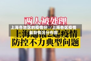 上海各地区的疫情分佈/上海各区疫情最新情况分布图