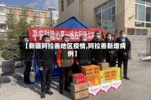 【新疆阿拉善地区疫情,阿拉善新增病例】