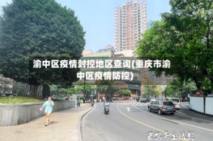 渝中区疫情封控地区查询(重庆市渝中区疫情防控)
