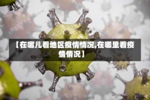 【在哪儿看地区疫情情况,在哪里看疫情情况】