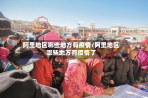 阿里地区哪些地方有疫情/阿里地区哪些地方有疫情了