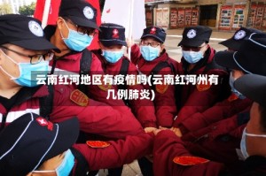 云南红河地区有疫情吗(云南红河州有几例肺炎)
