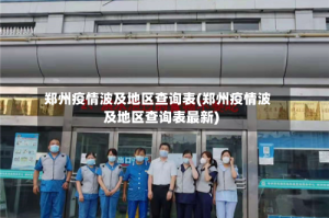 郑州疫情波及地区查询表(郑州疫情波及地区查询表最新)