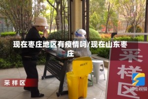 现在枣庄地区有疫情吗/现在山东枣庄