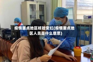 疫情重点地区核验变红(疫情重点地区人员是什么意思)