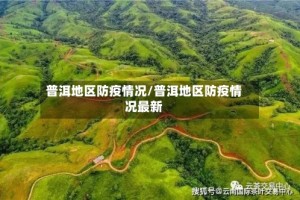 普洱地区防疫情况/普洱地区防疫情况最新