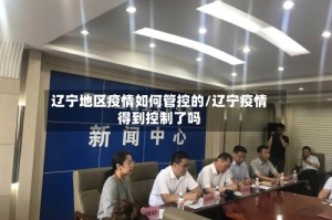 辽宁地区疫情如何管控的/辽宁疫情得到控制了吗