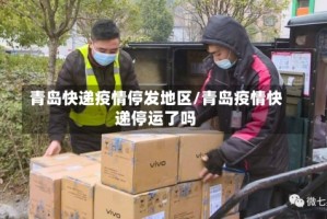 青岛快递疫情停发地区/青岛疫情快递停运了吗