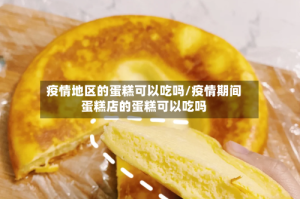 疫情地区的蛋糕可以吃吗/疫情期间蛋糕店的蛋糕可以吃吗
