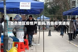 【百色地区疫情严重吗,百色疫情通报】