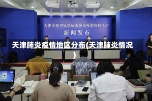 天津肺炎疫情地区分布(天津肺炎情况)