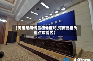 【河南是疫情重症地区吗,河南是否为重点疫情区】