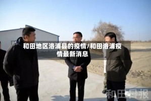 和田地区洛浦县的疫情/和田洛浦疫情最新消息