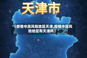 【疫情中高风险地区天津,疫情中高风险地区有天津吗】