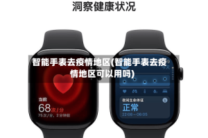 智能手表去疫情地区(智能手表去疫情地区可以用吗)