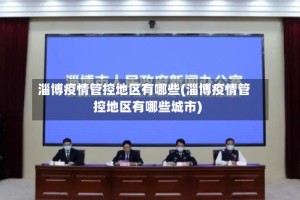 淄博疫情管控地区有哪些(淄博疫情管控地区有哪些城市)