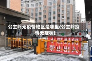 公主岭无疫情地区是哪里(公主岭疫情无症状)