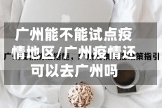 广州能不能试点疫情地区/广州疫情还可以去广州吗