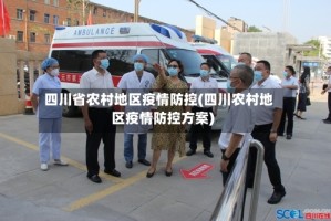 四川省农村地区疫情防控(四川农村地区疫情防控方案)