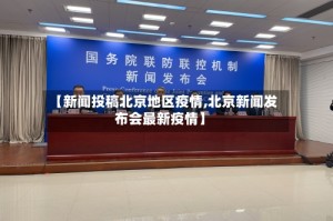 【新闻投稿北京地区疫情,北京新闻发布会最新疫情】