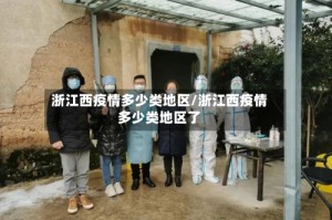 浙江西疫情多少类地区/浙江西疫情多少类地区了