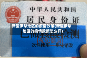 新疆伊犁地区的疫情政策(新疆伊犁地区的疫情政策怎么样)