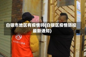 白银市地区有疫情吗(白银区疫情防控最新通知)