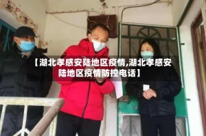 【湖北孝感安陆地区疫情,湖北孝感安陆地区疫情防控电话】