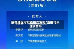 疫情地区可以直播卖货吗/直播可以说疫情吗