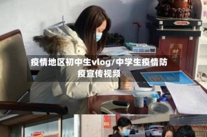 疫情地区初中生vlog/中学生疫情防疫宣传视频
