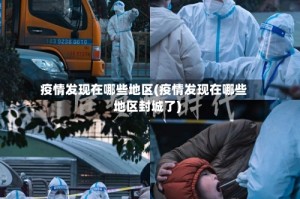 疫情发现在哪些地区(疫情发现在哪些地区封城了)