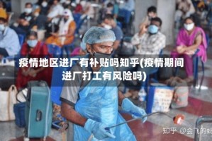 疫情地区进厂有补贴吗知乎(疫情期间进厂打工有风险吗)