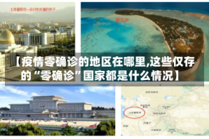 【疫情零确诊的地区在哪里,这些仅存的“零确诊”国家都是什么情况】