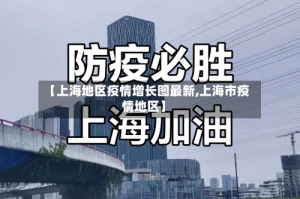 【上海地区疫情增长图最新,上海市疫情地区】