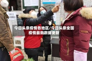 今日头条疫情各地区/今日头条全国疫情最新数据更新