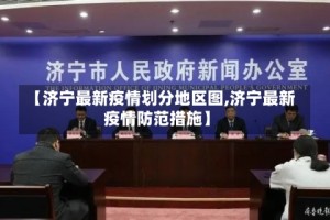 【济宁最新疫情划分地区图,济宁最新疫情防范措施】