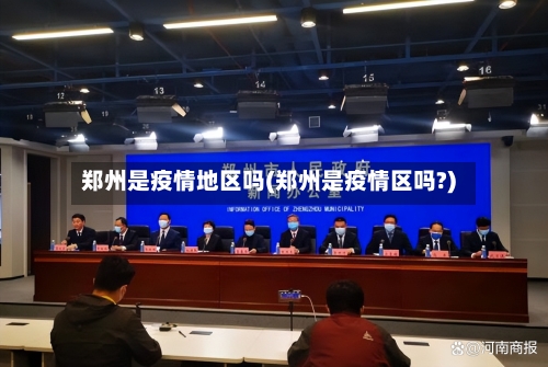 郑州是疫情地区吗(郑州是疫情区吗?)-第1张图片