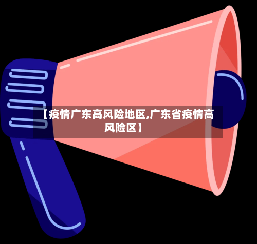 【疫情广东高风险地区,广东省疫情高风险区】-第1张图片