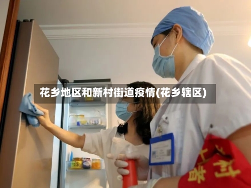 花乡地区和新村街道疫情(花乡辖区)-第1张图片