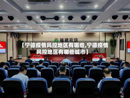 【宁德疫情风控地区有哪些,宁德疫情风控地区有哪些城市】-第1张图片